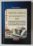 TESTE - GRILA DE GRAMATICA - LIMBA ROMANA - DUPA PROGRAMA DE ADMITERE IN SCOLILE DE AGENTI DE POLITIE SI DE SUBOFITERI DE JANDARMI de MARIA TICLEANU