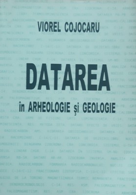 DATAREA IN ARHEOLOGIE SI GEOLOGIE de VIOREL COJOCARU foto