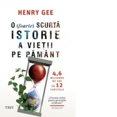 O (foarte) scurta istorie a vietii pe Pamant. 4,6 miliarde de ani in 12 capitole - Henry Gee, Louis Ulrich, Tudor Ulrich