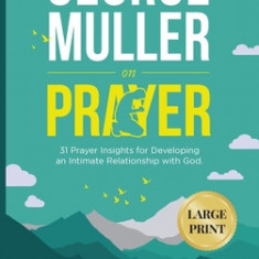 George Muller on Prayer: 31 Prayer Insights for Developing an Intimate Relationship with God. (LARGE PRINT)