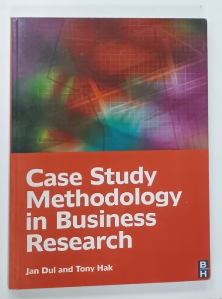 CASE STUDY METHODOLOGY IN BUSINESS RESEARCH by JAN DUL and TONY HAK , 2008