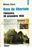 Oaza de Libertate - Mihaela Sitariu, Timisoara 1956, Polirom, Istorie, 214 pagini, ISBN 973-681-621-4