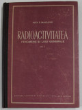 RADIOACTIVITATEA , FENOMENE SI LEGI GENERALE , VOLUMUL I de ALEX S. SANIELEVICI , 1956