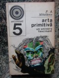 ARTA PRIMITIVA, UN UNIVERS FASCINANT-P.A. MIHAILESCU