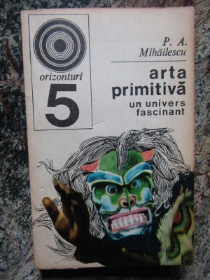 ARTA PRIMITIVA, UN UNIVERS FASCINANT-P.A. MIHAILESCU foto