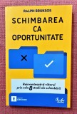 Schimbarea ca oportunitate. Ed Curtea Veche, 2010 &ndash; Ralph Bruksos, Paul C. Tumey