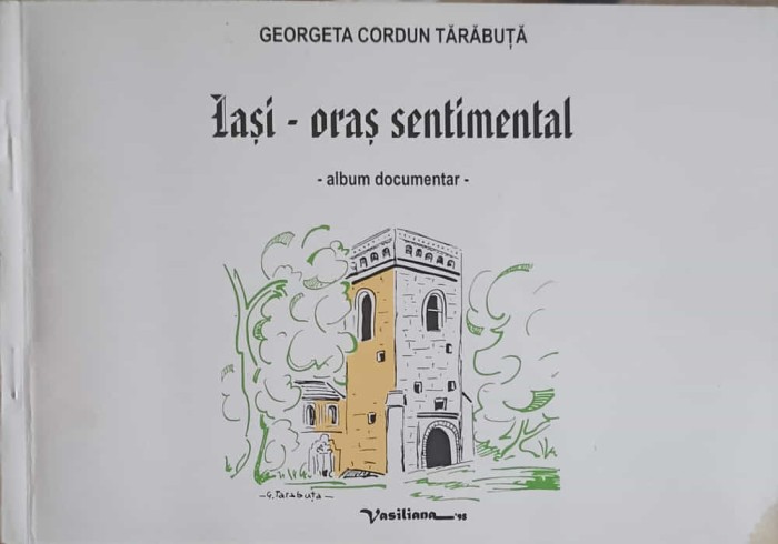 IASI - ORAS SENTIMENTAL. ALBUM DOCUMENTAR-GEORGETA CORDUN TARABUTA-246221