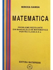 Mircea Ganga - Probleme rezolvate din manualele de matematica pentru clasa a Xa (Editia: 2004) foto