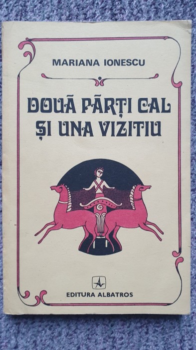 Doua parti cal si una vizitiu, Mariana Ionescu, Ed Albatros 1990, 212 pagini