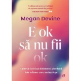 E ok sa nu fii ok. Cum sa faci fata doliului si pierderii intr-o lume care nu intelege, Megan Devine, Curtea Veche