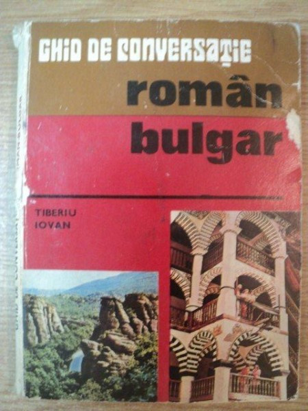 GHID DE CONVERSATIE ROMAN - BULGAR de TIBERIU IOVAN , Bucuresti 1977