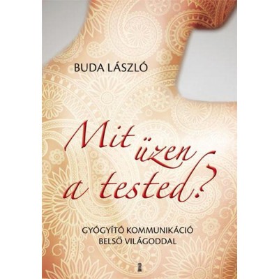 Mit &amp;uuml;zen a tested? - Gy&amp;oacute;gy&amp;iacute;t&amp;oacute; kommunik&amp;aacute;ci&amp;oacute; belső vil&amp;aacute;goddal - Buda L&amp;aacute;szl&amp;oacute; foto