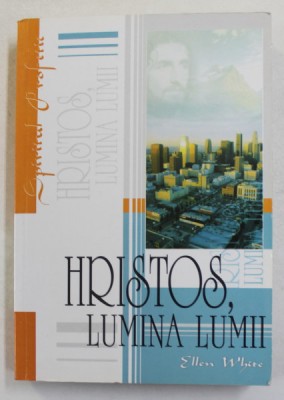 HRISTOS , LUMINA LUMII - CONFLICTUL VEACURILOR ILUSTRAT IN VIATA DOMNULUI HRISTOS de ELLEN G. WHITE , 2003 foto