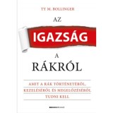 Az igazs&aacute;g a r&aacute;kr&oacute;l - Amit a r&aacute;k t&ouml;rt&eacute;net&eacute;ről, kezel&eacute;s&eacute;ről &eacute;s megelőz&eacute;s&eacute;ről tudni kell - Ty M. Bollinger