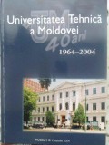 Universitatea Tehnica a Moldovei 1964-2004, Colectiv, Museum, 2004, Romana, 192 pagini, Pedagogie