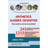 Aritmetica. Agebra. Geometrie. Olimpiade, concursuri si centre de excelenta clasa a 6-a - Artur Balauca