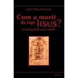 Cum a murit de fapt Iisus. Investigatiile unui medic - Luigi Malantrucco