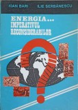 ENERGIA...IMPERATIVUL RECONSIDERARILOR-IOAN BARI, ILIE SERBANESCU-243111
