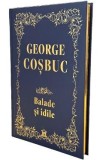 Balade si idile. Editie de colectie - George Cosbuc