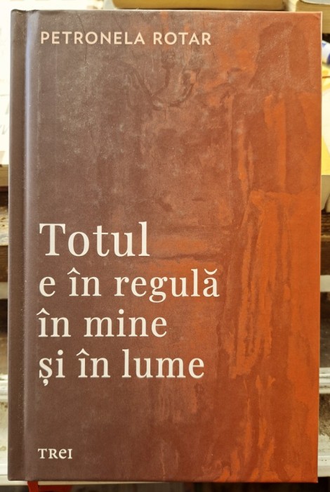Totul e in regula in mine si in lume - Petronela Rotar