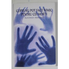 COPIII NU POT FACE NIMIC PENTRU CEI MORTI de ALFONSO ARMADA , 2010