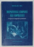 HEPATITELE CRONICE ALE COPILULUI - PROGRESE IN DIAGNOSTIC SI TRATAMENT de NICOLAE MIU , 1999