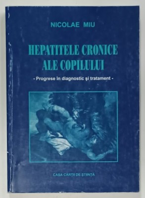 HEPATITELE CRONICE ALE COPILULUI - PROGRESE IN DIAGNOSTIC SI TRATAMENT de NICOLAE MIU , 1999 foto