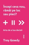 &Icirc;ncepi ceva nou, răm&acirc;i pe loc sau pleci? - Paperback brosat - Lifestyle