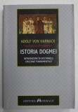 ISTORIA DOGMEI , INTRODUCERE IN DOCTRINELE CRESTINE FUNDAMENTALE de ADOLF VON HARNACK , 2017