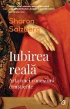 Cumpara ieftin Iubirea reala. Arta unei conexiuni constiente/Sharon Salzberg