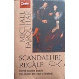 SCANDALURI REGALE. POVESTI SOCANTE DESPRE REGI, REGINE, TARI, PAPI SI IMPARATI-MICHAEL FARQUHAR-194555
