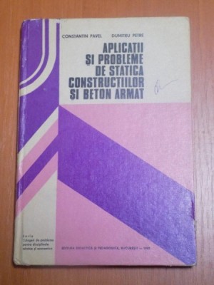 APLICATII SI PROBLEME DE STATICA CONSTRUCTIILOR SI BETON ARMAT de CONSTANTIN PAVEL , DUMITRU PETRE , Bucuresti 1982 foto