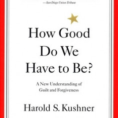 How Good Do We Have to Be?: A New Understanding of Guilt and Forgiveness