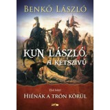 Kun L&aacute;szl&oacute;, a k&eacute;tsz&iacute;vű - Első k&ouml;tet - Hi&eacute;n&aacute;k a tr&oacute;n k&ouml;r&uuml;l - Benkő L&aacute;szl&oacute;, Benkő L&aacute;szl&oacute;