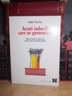 ANDRE SANTINI - ACESTI IMBECILI CARE NE GUVERNEAZA _ MANUAL AUTOCRITIC , 1999 # foto