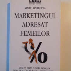 MARKETINGUL ADRESAT FEMEILOR , CUM SA OBTII O COTA RIDICATA DIN CEA MAI MARE PIATA LA NIVEL MONDIAL de MARTI BARLETTA , 2007