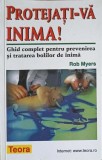 PROTEJATI-VA INIMA! GHID COMPLET PENTRU PREVENIREA SI TRATAREA BOLILOR DE INIMA-ROB MYERS me1