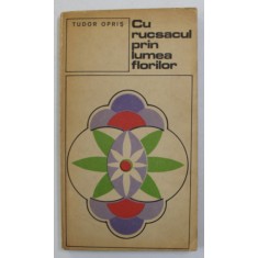 CU RUCSACUL PRIN LUMEA FLORILOR de TUDOR OPRIS , 1973