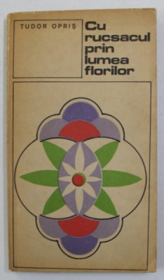 CU RUCSACUL PRIN LUMEA FLORILOR de TUDOR OPRIS , 1973 foto