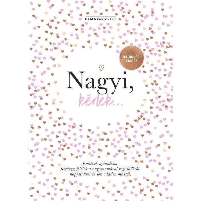 Nagyi, k&eacute;rlek... - &Uacute;j, &uuml;nnepi kiad&aacute;s - Eml&eacute;kek aj&aacute;nd&eacute;kba - K&eacute;rdezz-felelek a nagymam&aacute;val r&eacute;gi időkről, napjainkr&oacute;l &eacute;s sok minden m&aacute;sr&oacute;l - Elma Van Vli