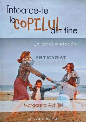 Intoarce-te la copilul din tine. Un joc al vindecarii - 2014 - Margareta Achitei (AF164) foto