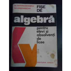 Fise De Algebra Pentru Elevi Si Absolventi De Licee - N. Ghircoiasiu, M. Iasinschi , 00018164