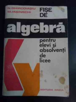 Fise De Algebra Pentru Elevi Si Absolventi De Licee - N. Ghircoiasiu, M. Iasinschi ,545536 foto