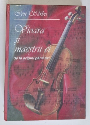 VIOARA SI MAESTRII EI DE LA ORIGINI PANA AZI de ION SARBU , 2000 *MICI DEFECTE COTOR foto