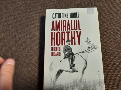 Amiralul Horthy regentul Ungariei Catherine Horel foto