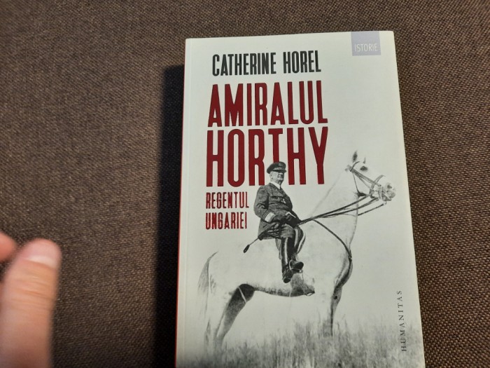 Amiralul Horthy regentul Ungariei Catherine Horel