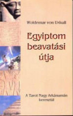 Egyiptom beavat&amp;aacute;si &amp;uacute;tja - A Tarot Nagy Ark&amp;aacute;num&amp;aacute;n kereszt&amp;uuml;l - Woldemar von Uxkull foto