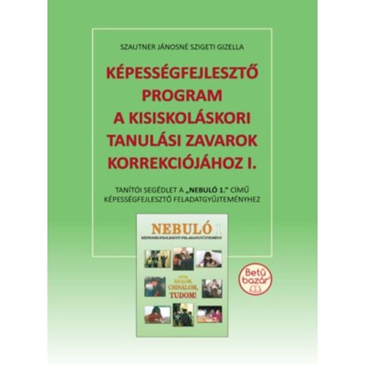 K&amp;eacute;pess&amp;eacute;gfejlesztő program a kisiskol&amp;aacute;skori tanul&amp;aacute;si zavarok korrekci&amp;oacute;j&amp;aacute;hoz I. - Tan&amp;iacute;t&amp;oacute;i seg&amp;eacute;dlet a &amp;quot;Nebul&amp;oacute; 1.&amp;quot; c&amp;iacute;mű k&amp;eacute;pess&amp;eacute;gfejlesztő feladatgyűjtem&amp;eacute;n foto