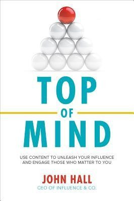 Top of Mind: Use Content to Unleash Your Influence and Engage Those Who Matter to You foto