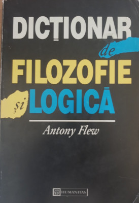 DICTIONAR DE FILOZOFIE SI LOGICA - ANTHONY FLEW ( HUMANITAS, 1996) foto